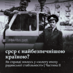 срср був найбезпечнішою країною? Як справді жилось у «золоту епоху радянської стабільності. Частина ІІ