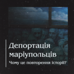 Депортація маріупольців. Чому це повторення історії?