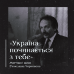 «Україна починається з тебе». Життєвий шлях Вʼячеслава Чорновола