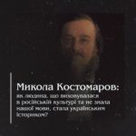 Микола Костомаров: як людина, що виховувалася в російській культурі та не знала нашої мови, стала українським істориком?