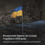 Входження Криму до складу України в 1954 році. «Щедрий подарунок» чи історичне возз’єднання?