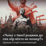 «Чому з твоєї родини до сих пір ніхто не помер?» Криваві історії колективізації